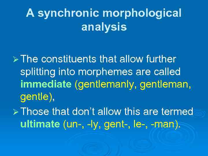 A synchronic morphological analysis Ø The constituents that allow further splitting into morphemes are