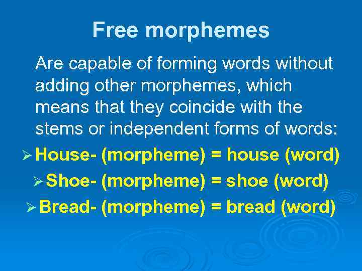 Free morphemes Are capable of forming words without adding other morphemes, which means that