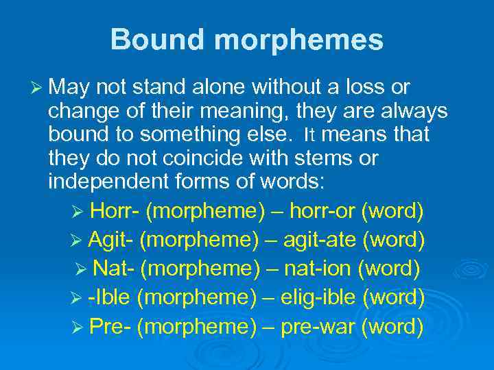 Bound morphemes Ø May not stand alone without a loss or change of their