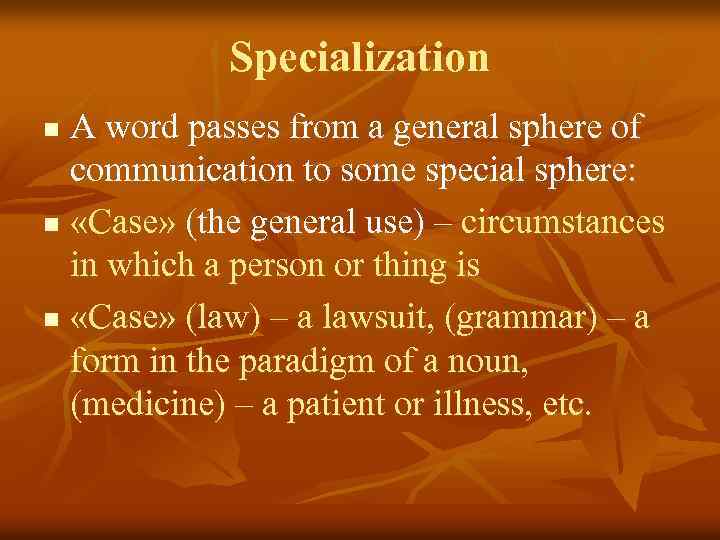 Specialization A word passes from a general sphere of communication to some special sphere: