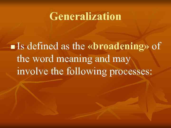Generalization n Is defined as the «broadening» of the word meaning and may involve