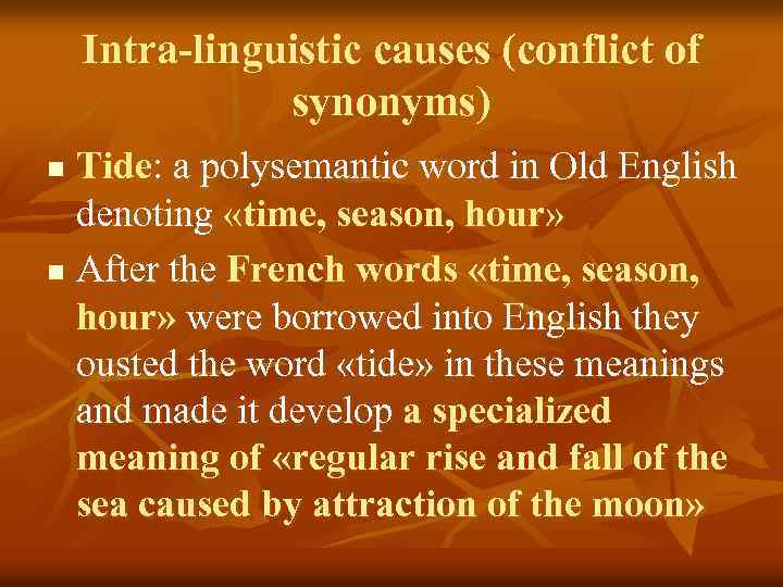 Intra-linguistic causes (conflict of synonyms) Tide: a polysemantic word in Old English denoting «time,