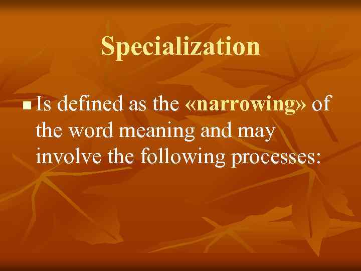 Specialization n Is defined as the «narrowing» of the word meaning and may involve