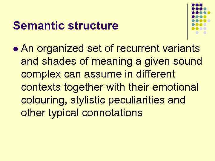 Semantic structure l An organized set of recurrent variants and shades of meaning a