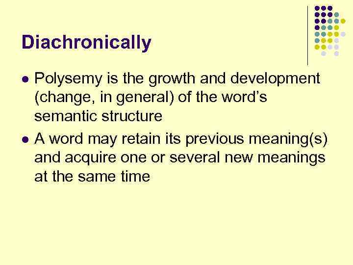 Diachronically l l Polysemy is the growth and development (change, in general) of the