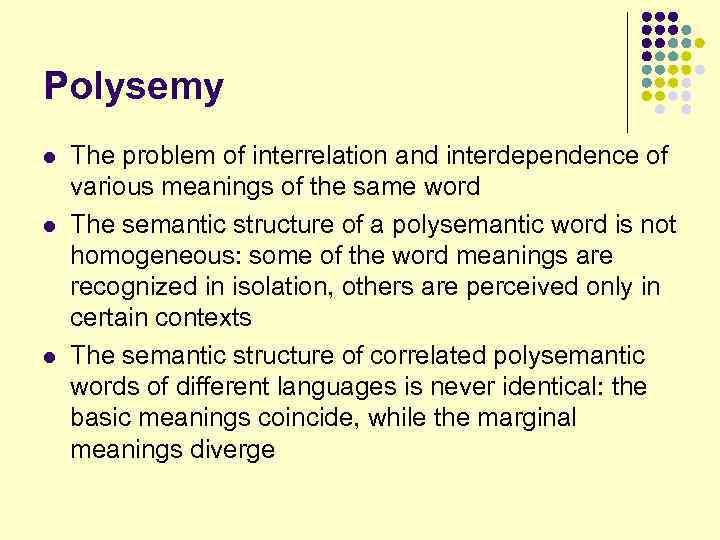 Polysemy l l l The problem of interrelation and interdependence of various meanings of