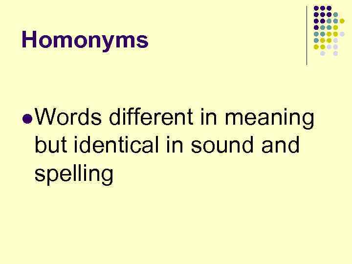 Homonyms l Words different in meaning but identical in sound and spelling 