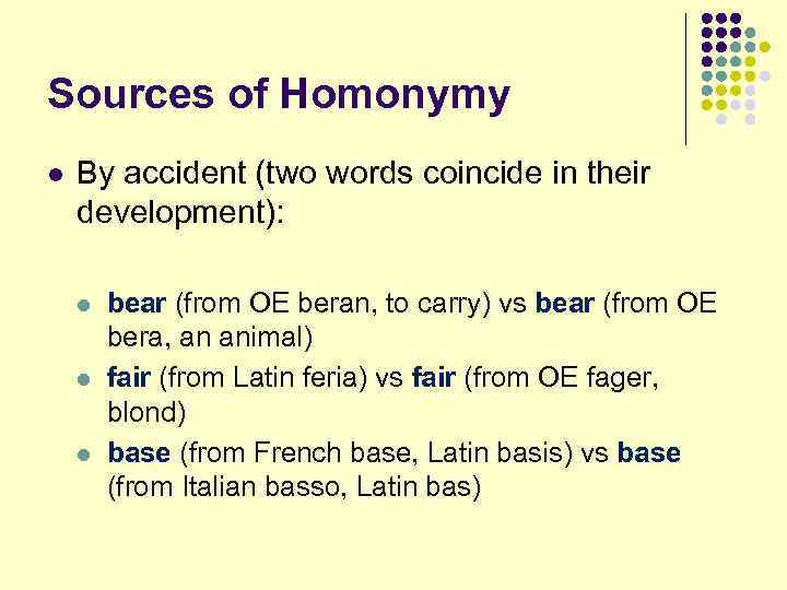 Sources of Homonymy l By accident (two words coincide in their development): l l