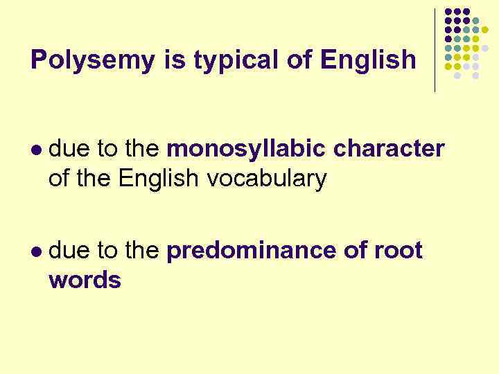 Polysemy is typical of English l due to the monosyllabic character of the English