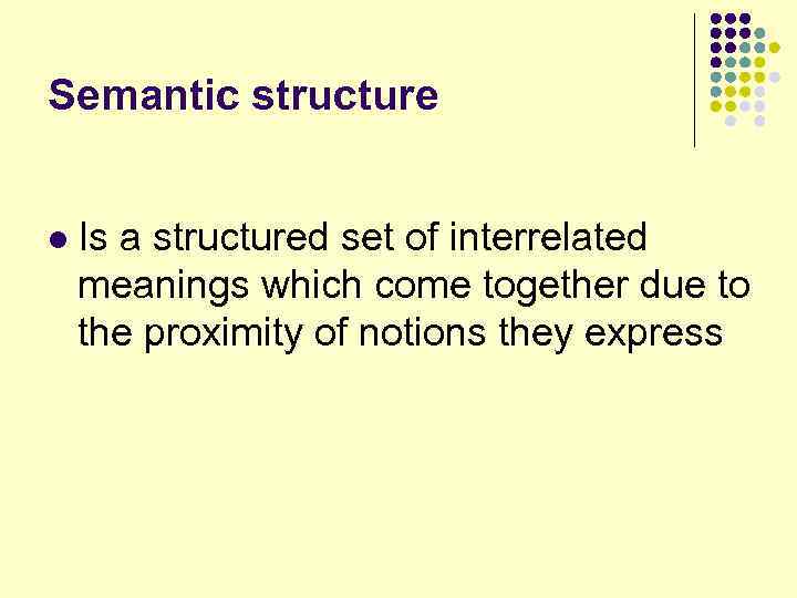 Semantic structure l Is a structured set of interrelated meanings which come together due