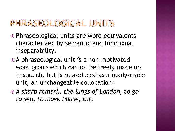  Phraseological units are word equivalents characterized by semantic and functional inseparability. A phraseological