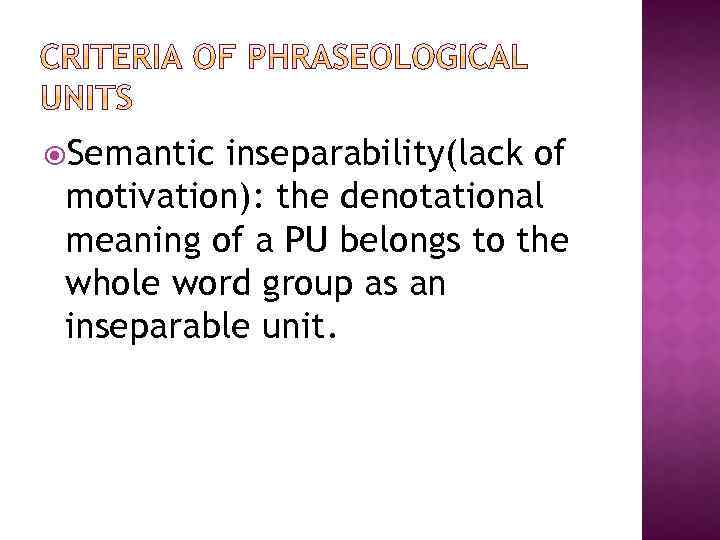  Semantic inseparability(lack of motivation): the denotational meaning of a PU belongs to the