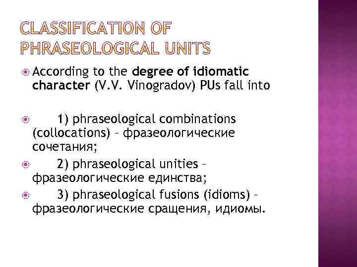  According to the degree of idiomatic character (V. V. Vinogradov) PUs fall into