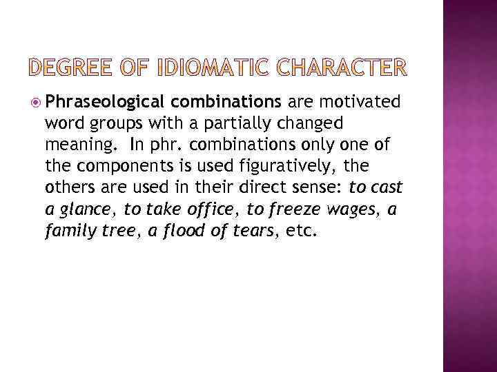  Phraseological combinations are motivated word groups with a partially changed meaning. In phr.