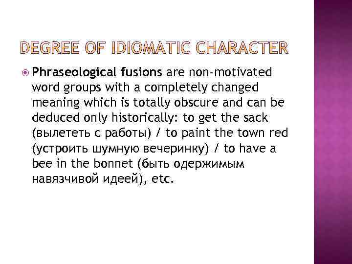  Phraseological fusions are non-motivated word groups with a completely changed meaning which is