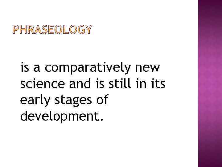 is a comparatively new science and is still in its early stages of development.