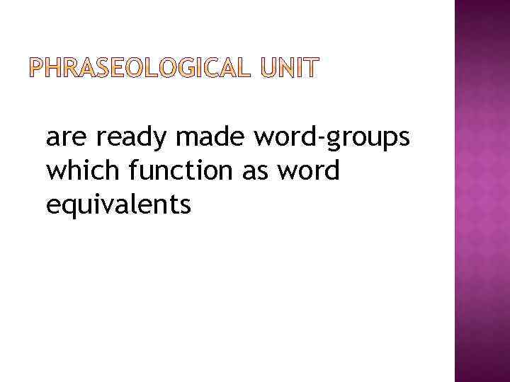 are ready made word-groups which function as word equivalents 