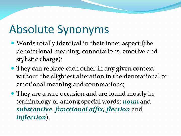 Absolute Synonyms Words totally identical in their inner aspect (the denotational meaning, connotations, emotive