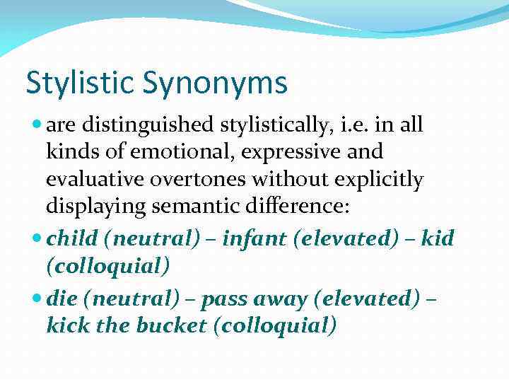 Stylistic Synonyms are distinguished stylistically, i. e. in all kinds of emotional, expressive and