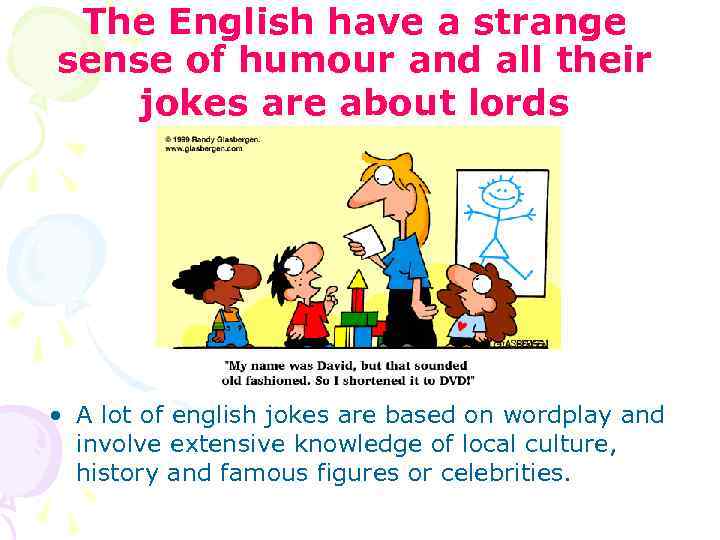 The English have a strange sense of humour and all their jokes are about