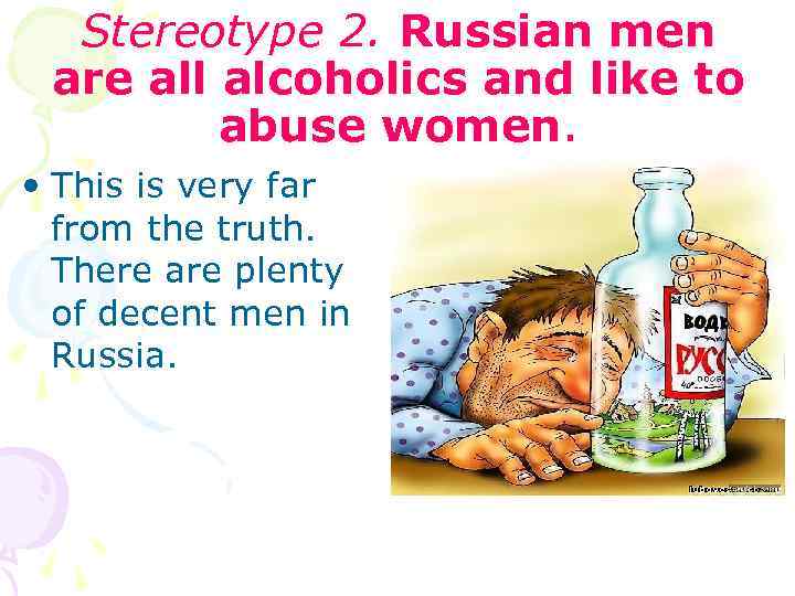 Stereotype 2. Russian men are all alcoholics and like to abuse women. • This