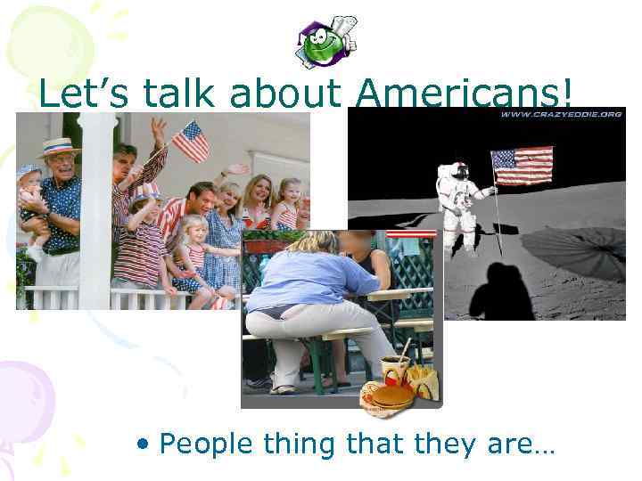 Let’s talk about Americans! • People thing that they are… 
