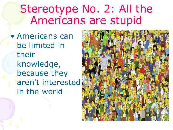 Stereotype No. 2: All the Americans are stupid • Americans can be limited in