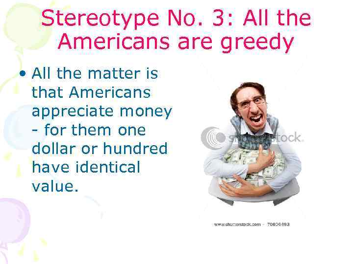 Stereotype No. 3: All the Americans are greedy • All the matter is that