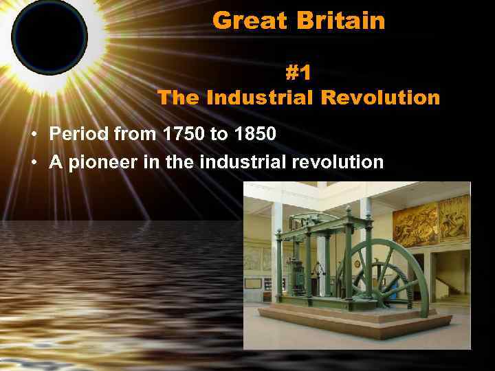 Great Britain #1 The Industrial Revolution • Period from 1750 to 1850 • A
