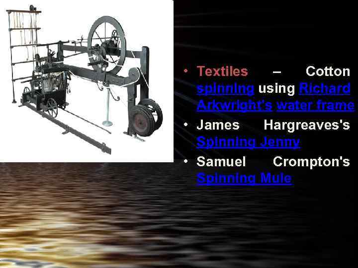  • Textiles – Cotton spinning using Richard Arkwright's water frame • James Hargreaves's