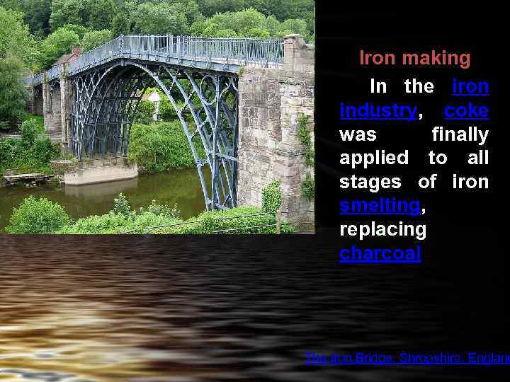  Iron making In the iron industry, coke was finally applied to all stages