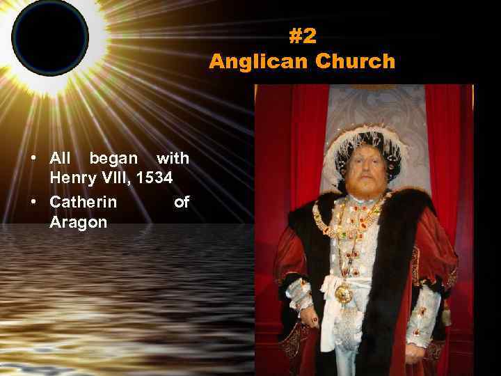 #2 Anglican Church • All began with Henry VIII, 1534 • Catherin of Aragon
