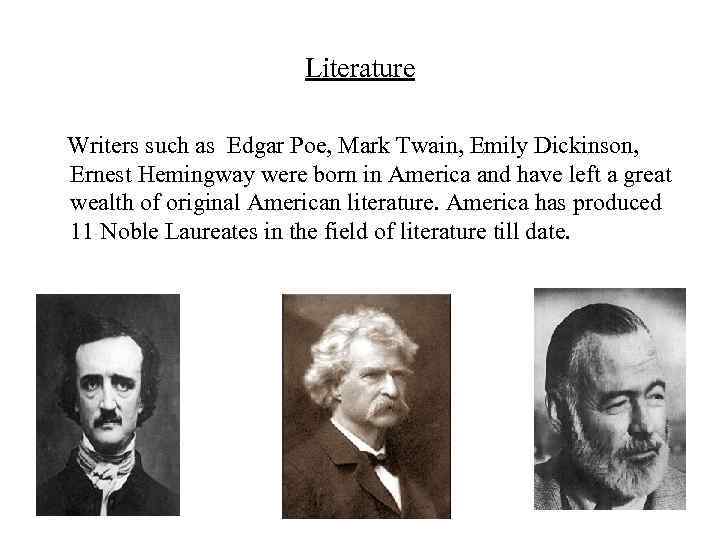Literature Writers such as Edgar Poe, Mark Twain, Emily Dickinson, Ernest Hemingway were born