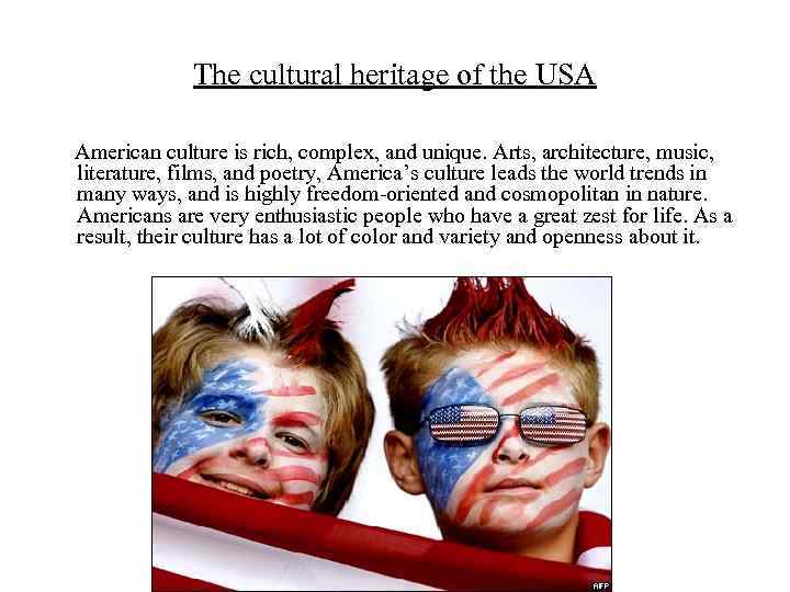 The cultural heritage of the USA American culture is rich, complex, and unique. Arts,