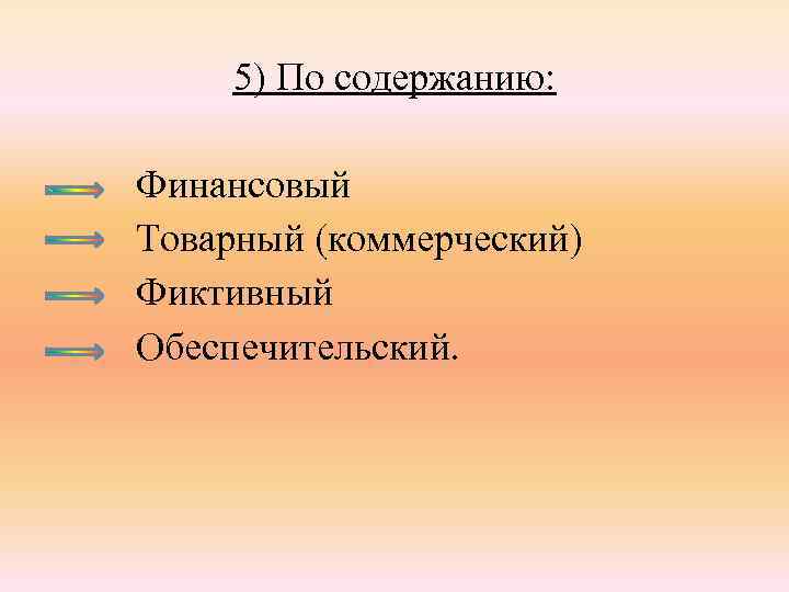 5) По содержанию: Финансовый Товарный (коммерческий) Фиктивный Обеспечительский. 