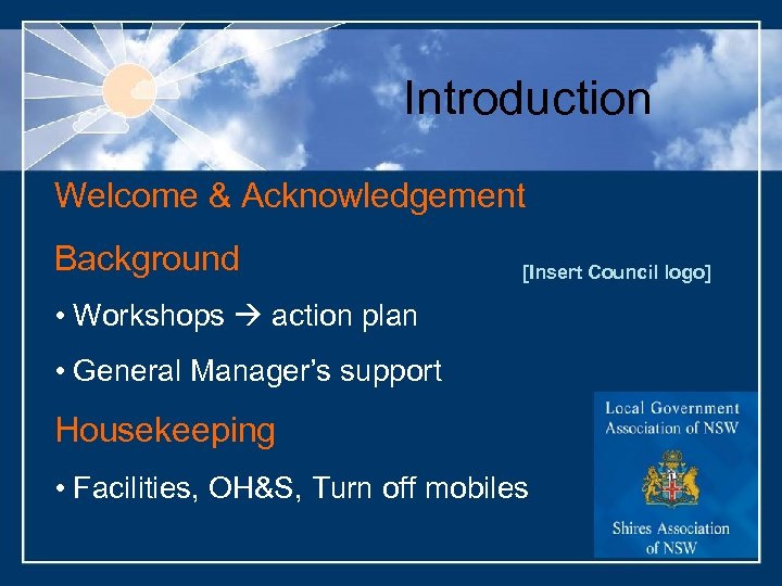 Introduction Welcome & Acknowledgement Background [Insert Council logo] • Workshops action plan • General