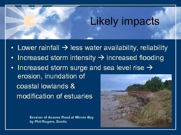 Likely impacts • Lower rainfall less water availability, reliability • Increased storm intensity increased