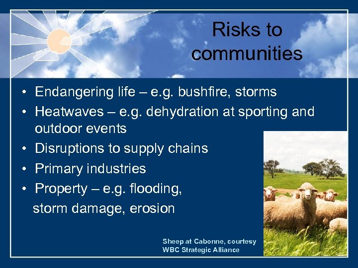 Risks to communities • Endangering life – e. g. bushfire, storms • Heatwaves –