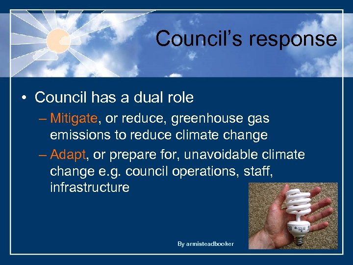 Council’s response • Council has a dual role – Mitigate, or reduce, greenhouse gas