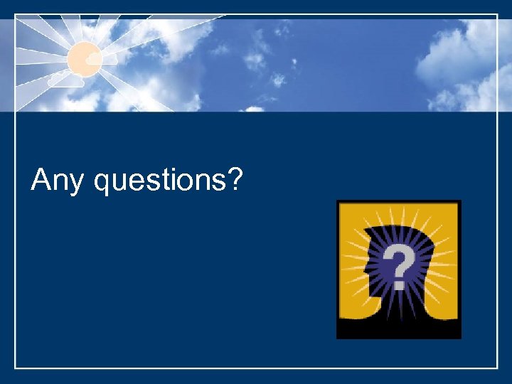 Any questions? 