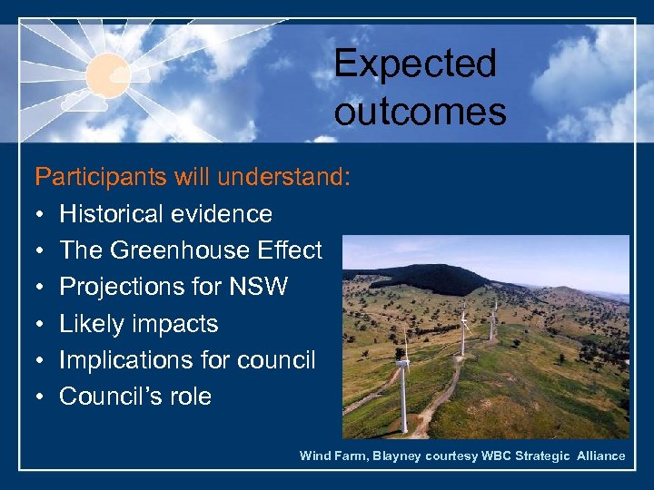 Expected outcomes Participants will understand: • Historical evidence • The Greenhouse Effect • Projections