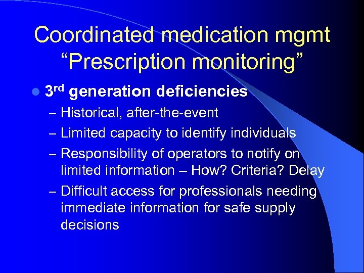 Coordinated medication mgmt “Prescription monitoring” l 3 rd generation deficiencies – Historical, after-the-event –