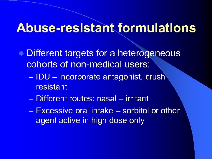 Abuse-resistant formulations l Different targets for a heterogeneous cohorts of non-medical users: – IDU