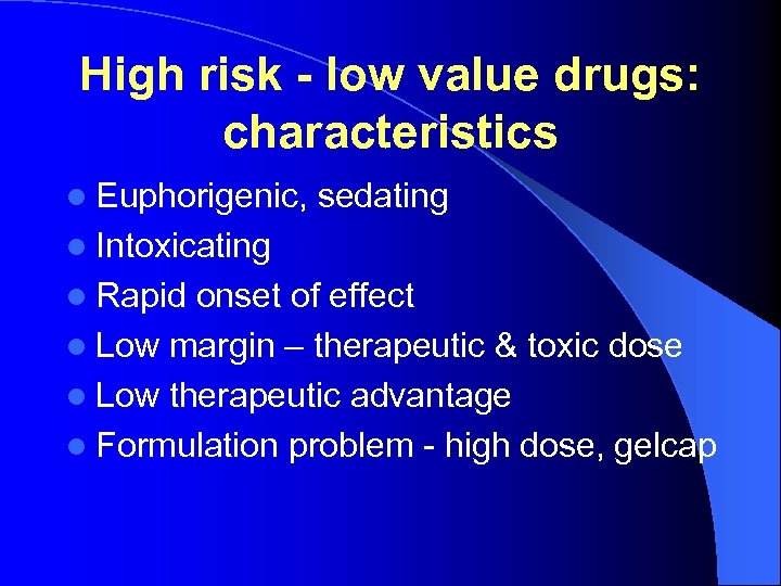 High risk - low value drugs: characteristics l Euphorigenic, sedating l Intoxicating l Rapid