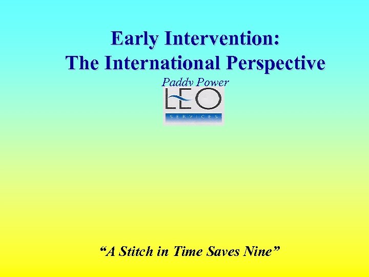 Early Intervention: The International Perspective Paddy Power “A Stitch in Time Saves Nine” 