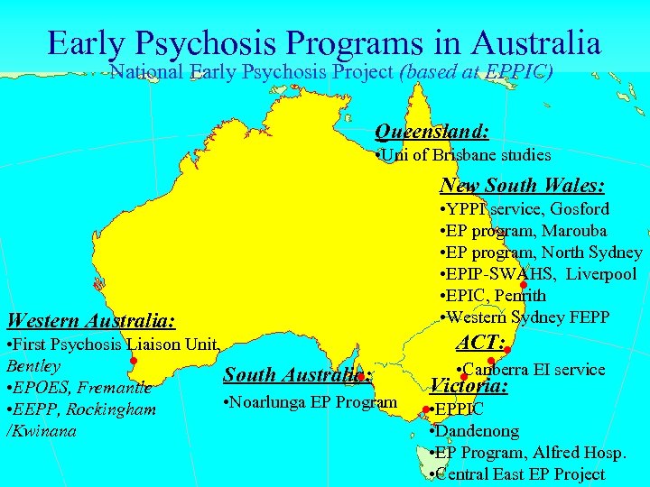 Early Psychosis Programs in Australia National Early Psychosis Project (based at EPPIC) Queensland: •