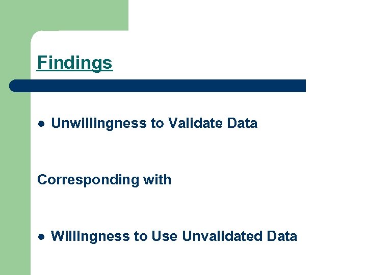 Findings l Unwillingness to Validate Data Corresponding with l Willingness to Use Unvalidated Data