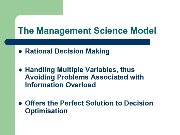 The Management Science Model l Rational Decision Making l Handling Multiple Variables, thus Avoiding