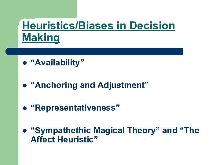 Heuristics/Biases in Decision Making l “Availability” l “Anchoring and Adjustment” l “Representativeness” l “Sympathethic