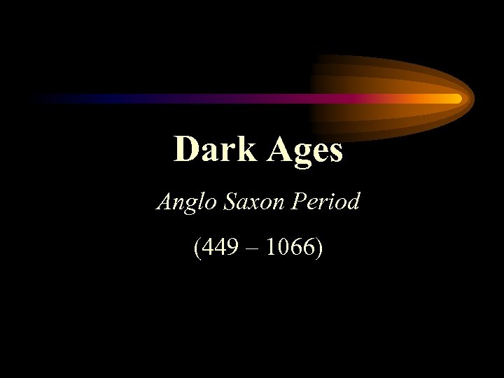 Dark Ages Anglo Saxon Period (449 – 1066) 